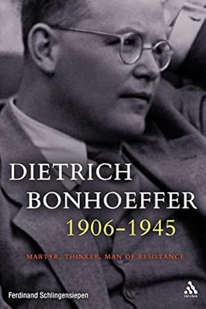 An Inspiring Exploration of Faith and Courage: Dietrich Bonhoeffer 1906-1945: Martyr, Thinker, Man of Resistance