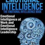 Discover the Power of Emotional Intelligence: A Comprehensive Review of ‘Emotional Intelligence: The Emotional Intelligence Book – Emotional Intelligence at Work and Emotional Intelligence Leadership’ Discover the Power of Emotional Intelligence: A Comprehensive Review of ‘Emotional Intelligence: The Emotional Intelligence Book – Emotional Intelligence at Work and Emotional Intelligence Leadership’