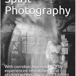 Discover the Unseen: A Compelling Review of ‘The Case for Spirit Photography: With Corroborative Evidence by Experienced Researchers and Photographers’