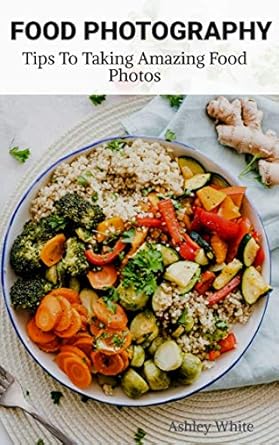 Unlock Your Culinary Creativity: A Comprehensive Review of ‘Food Photography: Tips To Taking Amazing Food Photos’