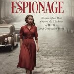 Discover the Untold Stories of Courage and Wit: A Review of ‘Elegant Espionage: Women Spies Who Graced the Shadows of WW2 – and Conquered Them’
