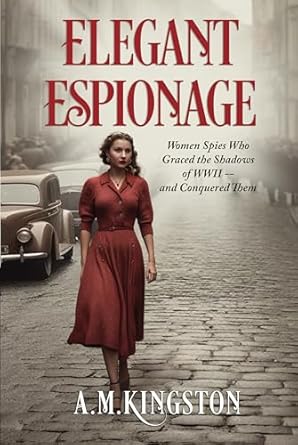 Discover the Untold Stories of Courage and Wit: A Review of ‘Elegant Espionage: Women Spies Who Graced the Shadows of WW2 – and Conquered Them’