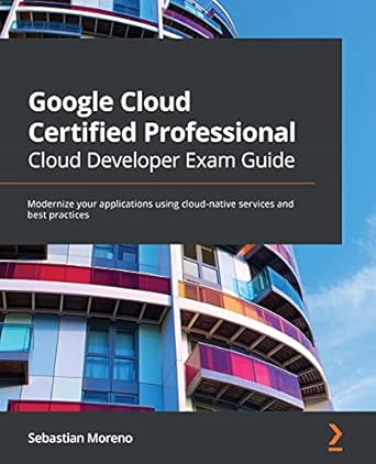 Unlock Your Cloud Potential: A Comprehensive Review of Google Cloud Certified Professional Cloud Developer Exam Guide: Modernize Your Applications Using Cloud-Native Services and Best Practices