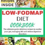 Transform Your Gut Health: A Comprehensive Review of the Low-FODMAP Diet Cookbook: The Ultimate Guide to Delicious Recipes to Soothe Your Gut, Managing IBS and Relieve Digestive Disorders
