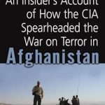 An Unforgettable Inside Look: Review of ‘First In: How Seven CIA Officers Opened the War on Terror in Afghanistan’