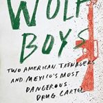 Unforgettable Journey into the Dark Underbelly of Crime: A Review of *Wolf Boys: Two American Teenagers and Mexico’s Most Dangerous Drug Cartel* Unforgettable Journey into the Dark Underbelly of Crime: A Review of *Wolf Boys: Two American Teenagers and Mexico’s Most Dangerous Drug Cartel*