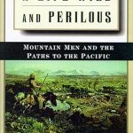 Discover the Untamed Spirit of Adventure: A Review of A Life Wild and Perilous: Mountain Men and the Paths to the Pacific