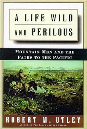 Discover the Untamed Spirit of Adventure: A Review of A Life Wild and Perilous: Mountain Men and the Paths to the Pacific