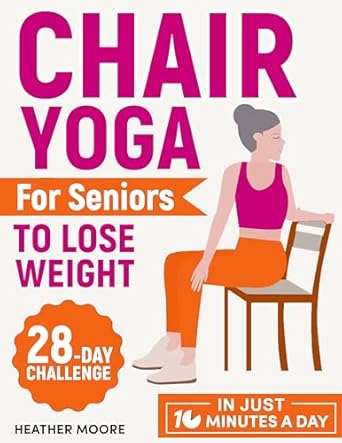 Transform Your Health: A Comprehensive Review of ‘Chair Yoga for Seniors to Lose Weight: Lose Belly Fat with Just 10 Minutes a Day of Low-impact Exercises, all while Sitting Down. Embark on a 28-Day Body Revolution Challenge’