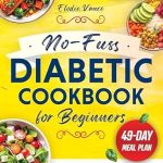 Discover the Ultimate Guide to Healthy Eating: No-Fuss Diabetic Cookbook for Beginners – Taste Meets Health with Endless Mouthwatering, Low-Carb & Low-Glycemic Meals to Help Manage Diabetes and Prediabetes with Ease | 49-Day Meal Plan Included