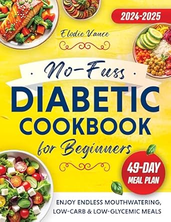 Discover the Ultimate Guide to Healthy Eating: No-Fuss Diabetic Cookbook for Beginners – Taste Meets Health with Endless Mouthwatering, Low-Carb & Low-Glycemic Meals to Help Manage Diabetes and Prediabetes with Ease | 49-Day Meal Plan Included