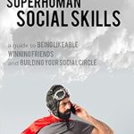 Unlock Your Potential: A Must-Read Review of ‘Superhuman Social Skills: A Guide to Being Likeable, Winning Friends, and Building Your Social Circle’ Unlock Your Potential: A Must-Read Review of ‘Superhuman Social Skills: A Guide to Being Likeable, Winning Friends, and Building Your Social Circle’
