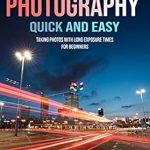 Unlock Stunning Nightscapes: A Review of ‘Long Exposure Photography Quick and Easy: Taking Photos with Long Exposure Times for Beginners’ Unlock Stunning Nightscapes: A Review of ‘Long Exposure Photography Quick and Easy: Taking Photos with Long Exposure Times for Beginners’