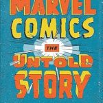An Insider’s Look at Marvel’s Legacy: Marvel Comics: The Untold Story Review