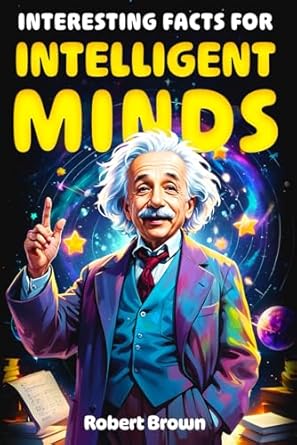 Discover Mind-Blowing Insights: A Review of ‘Interesting Facts for Intelligent Minds: 1776 Random But Mind-Blowing Facts About History, Science, Animals, Space And Everything In Between’