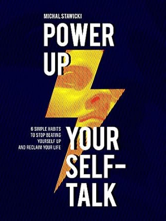 Transform Your Mindset: A Comprehensive Review of ‘Power Up Your Self-Talk: 6 Simple Habits to Stop Beating Yourself Up and Reclaim Your Life’
