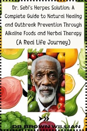 Unlock the Secrets to Natural Healing: A Comprehensive Review of DR SEBI HERPES SOLUTION – A Complete Guide to Natural Healing and Outbreak Prevention Through Alkaline Foods and Herbal Therapy