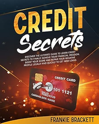 Unlock Your Financial Freedom: A Comprehensive Review of ‘Credit Secrets: Discover The Ultimate Guide to Learn Credit Secrets to Finally Achieve Your Financial Freedom. Boost Your Score and Repair Your Negative Profile Legally and Quickly to Get New Loans from Amazon’