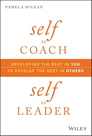 Transformative Insights: A Review of ‘Self as Coach, Self as Leader: Developing the Best in You to Develop the Best in Others’