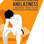 Unlocking Your Potential: A Must-Read Review of ‘Addiction, Procrastination, and Laziness: A Proactive Guide to the Psychology of Motivation’