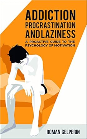 Unlocking Your Potential: A Must-Read Review of ‘Addiction, Procrastination, and Laziness: A Proactive Guide to the Psychology of Motivation’