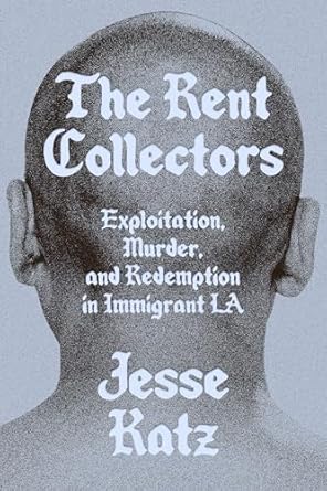 Unveiling the Harsh Realities: A Gripping Review of The Rent Collectors: Exploitation, Murder, and Redemption in Immigrant LA