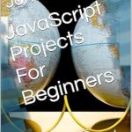 Unlock Your Coding Potential: A Comprehensive Review of JavaScript Projects For Beginners: Data Structures: Objects and Arrays And Higher-Order Functions
