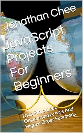 Unlock Your Coding Potential: A Comprehensive Review of JavaScript Projects For Beginners: Data Structures: Objects and Arrays And Higher-Order Functions