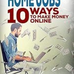 Unlock Your Financial Freedom: A Comprehensive Review of ‘Work From Home Jobs: 10 Ways To Make Money Online With No Money and Experience’ – Your Ultimate Guide to Quick Money From Home!