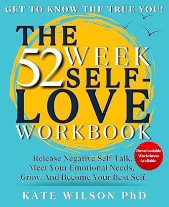Transform Your Life with This Must-Read Guide: The 52 Week Self Love Workbook: Get To Know The True You. Release Negative Self Talk, Meet Your Emotional Needs, Grow and Become Your Best Self (Interactive Therapy Worksheets)