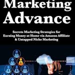 Unlock Your Income Potential: A Comprehensive Review of ‘Affiliate Marketing Advance: Secrets Marketing Strategies for Earning Money at Home via Amazon Affiliate & Untapped Niche Marketing from Amazon’