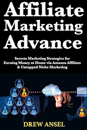 Unlock Your Income Potential: A Comprehensive Review of ‘Affiliate Marketing Advance: Secrets Marketing Strategies for Earning Money at Home via Amazon Affiliate & Untapped Niche Marketing from Amazon’