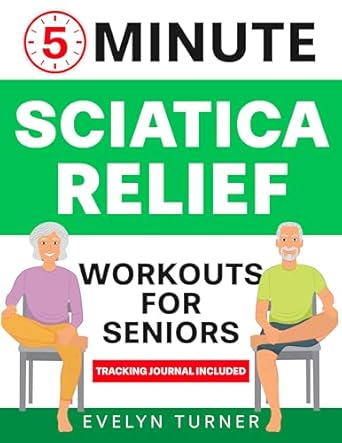 Discover the Secret to Pain Relief: 5-Minute Sciatica Relief Workouts for Seniors – Your 4-Week Journey to Alleviate Chronic Pain with Low-Impact Illustrated Exercises for Nerve Health, Freedom, and Flexibility (Healthy Living Book 1)