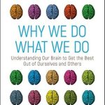 Unlocking Human Potential: A Compelling Review of ‘Why We Do What We Do: Understanding Our Brain to Get the Best Out of Ourselves and Others’