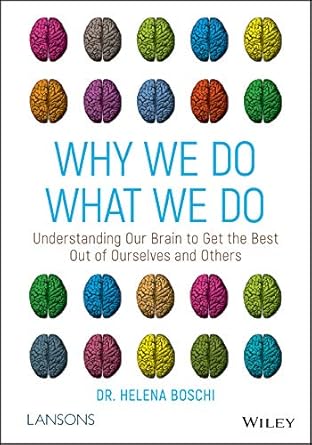 Unlocking Human Potential: A Compelling Review of ‘Why We Do What We Do: Understanding Our Brain to Get the Best Out of Ourselves and Others’
