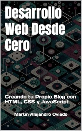 Transforma tu Pasión en un Blog: Reseña de ‘Desarrollo Web Desde Cero: Creando tu Propio Blog con HTML, CSS y JavaScript (Spanish Edition)’