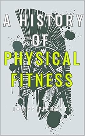 Unlocking the Secrets of Wellness: A Comprehensive Review of ‘A History of Physical Fitness’