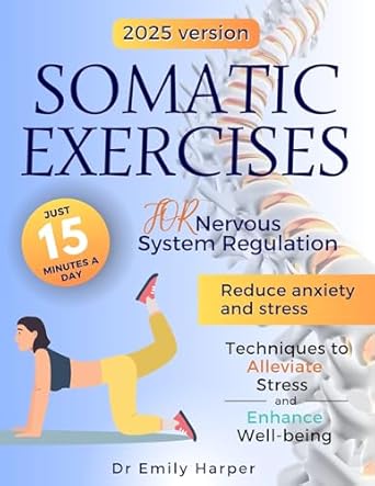 Transform Your Well-being: A Comprehensive Review of Somatic Exercises for Nervous System Regulation – Techniques to Alleviate Stress and Enhance Well-being
