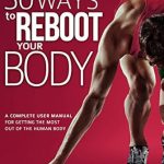 Unlock Your Potential: A Comprehensive Review of ’30 Ways to Reboot Your Body: A Complete User Manual for Getting the Most Out of the Human Body’