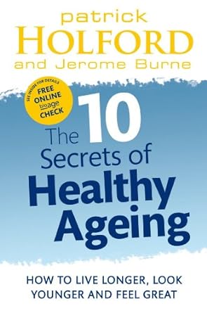 Discover Transformative Insights in This Inspiring Review: The 10 Secrets Of Healthy Ageing – How to Live Longer, Look Younger and Feel Great
