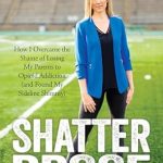 An Inspiring Journey of Resilience: Shatterproof: How I Overcame the Shame of Losing My Parents to Opioid Addiction (and Found My Sideline Shimmy)