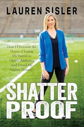 An Inspiring Journey of Resilience: Shatterproof: How I Overcame the Shame of Losing My Parents to Opioid Addiction (and Found My Sideline Shimmy)