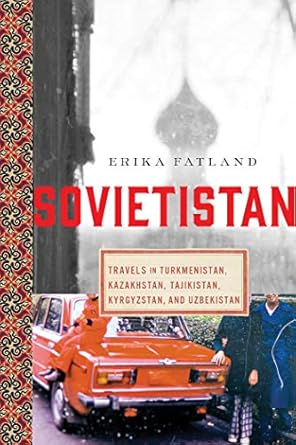 Discover the Untold Stories: A Compelling Review of ‘Sovietistan: Travels in Turkmenistan, Kazakhstan, Tajikistan, Kyrgyzstan, and Uzbekistan’