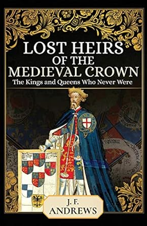 Discover the Untold Stories in This Captivating Review of Lost Heirs of the Medieval Crown: The Kings and Queens Who Never Were