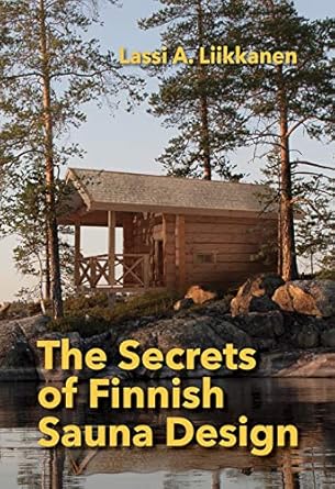 Discover the Ultimate Guide to Wellness: A Review of The Secrets of Finnish Sauna Design: A Handbook for Holistic Finnish Sauna Design