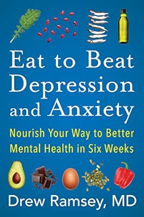 Discover How ‘Eat to Beat Depression and Anxiety’ Transformed My Mental Health: Nourish Your Way to Better Mental Health in Six Weeks