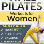 Transform Your Fitness Journey: A Comprehensive Review of ‘Wall Pilates Workouts for Women: Easy-to-Follow & Low-Impact 28-Day Training Program to Feel at Ease in Your Body. Step-by-Step Videos & Photos to Achieve Balance, Mobility, and Power’