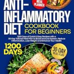 Discover the Secrets to Wellness: A Comprehensive Review of the Anti-Inflammatory Diet Cookbook for Beginners: 1200 Days of Quick & Easy Recipes with a 30-Day Tailored Meal Plan to Boost Immune System, Reduce Inflammation, Lose Weight and Enhance Your Health