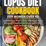 Discover the Healing Power of Food: A Comprehensive Review of the Lupus Diet Cookbook for Women over 40 – Anti-Inflammatory Recipes to Reduce Inflammation, Support Joint Health, Enhance Immune Function, Improve Heart Health, and Manage Weight (Lupus Series)