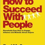 Unlock Your Potential: A Comprehensive Review of ‘How to Succeed with People: Remarkably Easy Ways to Engage, Influence and Motivate Almost Anyone’ Unlock Your Potential: A Comprehensive Review of ‘How to Succeed with People: Remarkably Easy Ways to Engage, Influence and Motivate Almost Anyone’